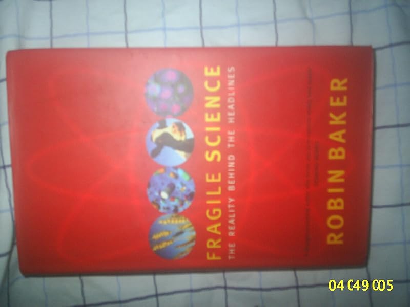 Fragile Science: The Reality Behind the Headlines by Robin Baker