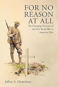 For No Reason at All: The Changing Narrative of the First World War in American Film by Jeffrey A. Hinkelman