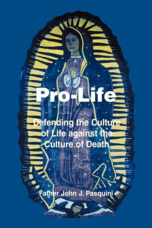 Pro-Life: Defending the Culture of Life against the Culture of Death by John Pasquini