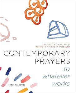 Contemporary Prayers to Whatever Works: An Artist's Collection of Prayers to Nothing-in-Particular (2) by Hannah Burr