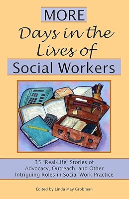 More Days in the Lives of Social Workers: 35 "Real-Life" Stories of Advocacy, Outreach, and Other Intriguing Roles in Social Work Practice