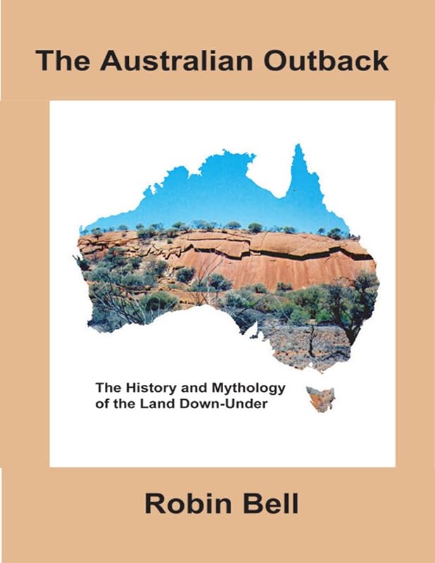 The Australian Outback: The History and Mythology of the Land Down Under by Robin Bell