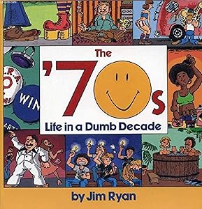 70s, The: Life In A Dumb Decade by Jim Ryan