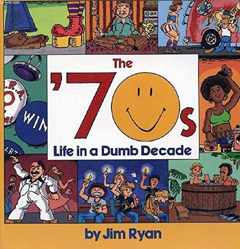 70s, The: Life In A Dumb Decade by Jim Ryan