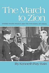 March to Zion: United States Policy and the Founding of Israel by Kenneth R. Bain