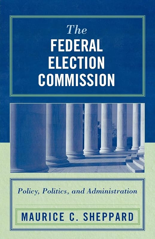 The Federal Election Commission: Policy, Politics, and Administration by Maurice C. Sheppard