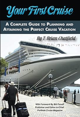 Your First Cruise A Complete Guide to Planning and Attaining the Perfect Cruise Vacation