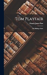 Tom Playfair; Or Making a Start by Francis James Finn