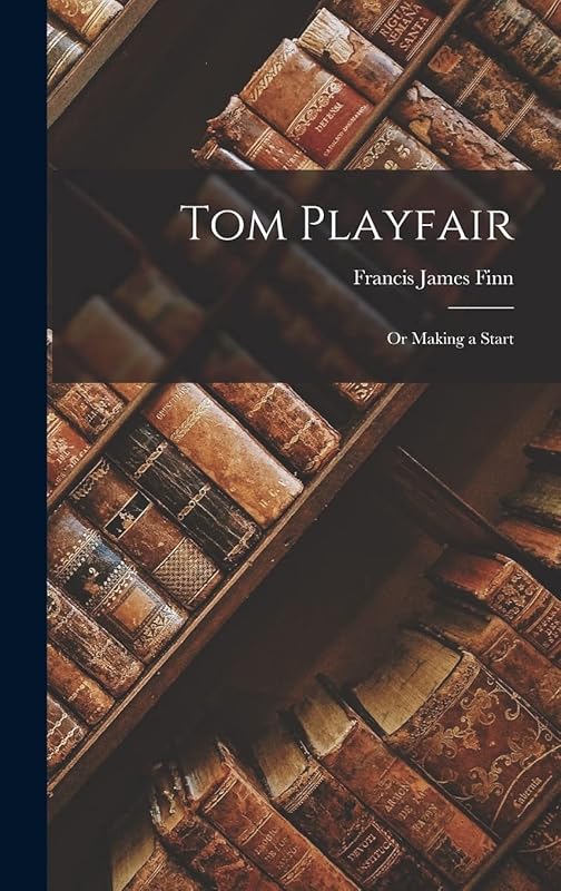 Tom Playfair; Or Making a Start by Francis James Finn