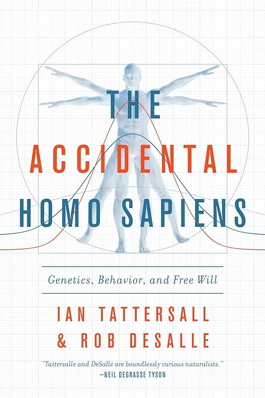 The Accidental Homo Sapiens: Genetics, Behavior, and Free Will by Ian Tattersall