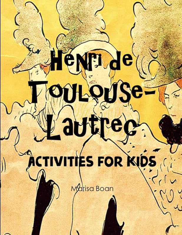 Henri de Toulouse-Lautrec: Activities for Kids by Marisa Boan