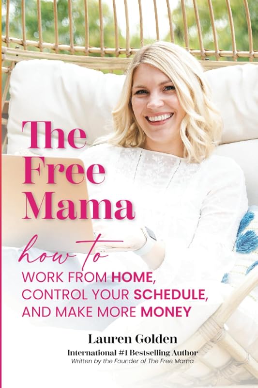 The Free Mama: How to Work From Home, Control Your Schedule, and Make More Money by Lauren Golden