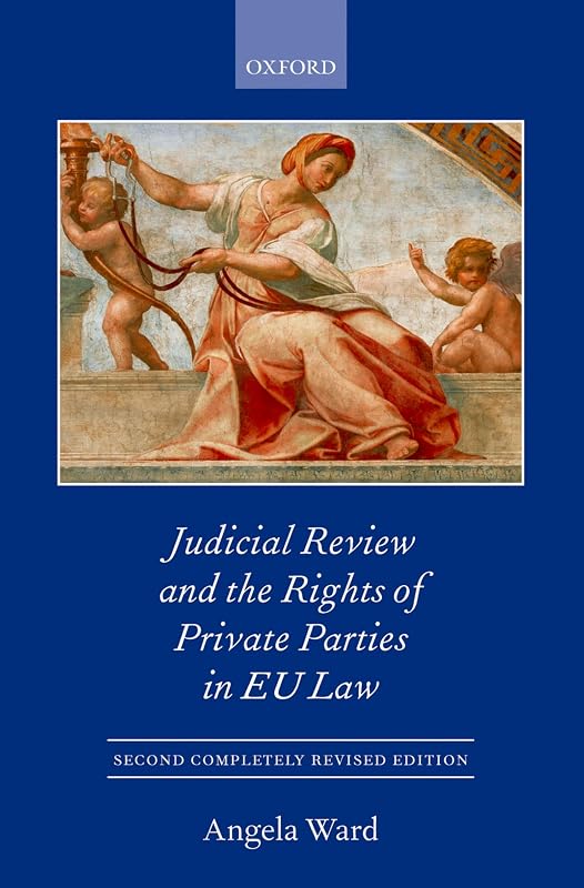 Individual Rights and Private Party Judicial Review in the E.U. (Oxford European Community Law Library) (Oxford European Union Law Library) by Angela Ward