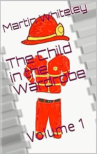 The Child in the Wardrobe: Volume 1 by Martin Whiteley