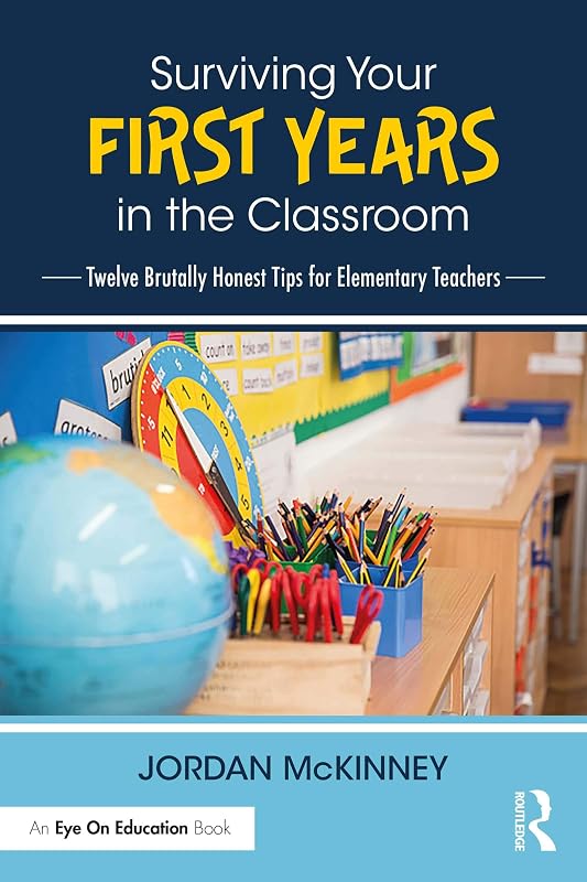 Surviving Your First Years in the Classroom: Twelve Brutally Honest Tips for Elementary Teachers by Jordan McKinney