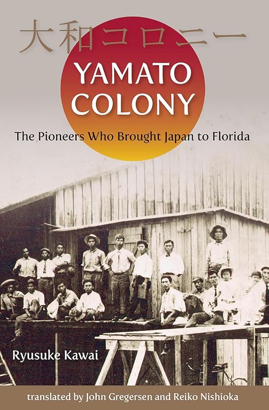 Yamato Colony: The Pioneers Who Brought Japan to Florida by Ryusuke Kawai