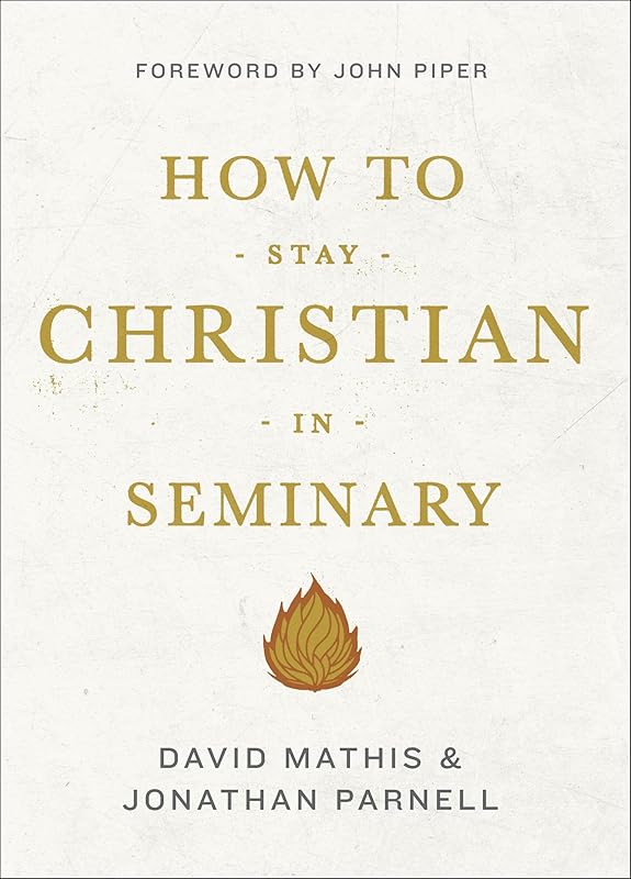 How to Stay Christian in Seminary by David Mathis