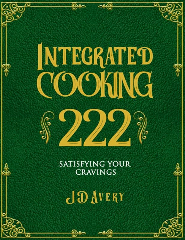 Integrated Cooking 222: Satisfying Your Cravings by J D Avery