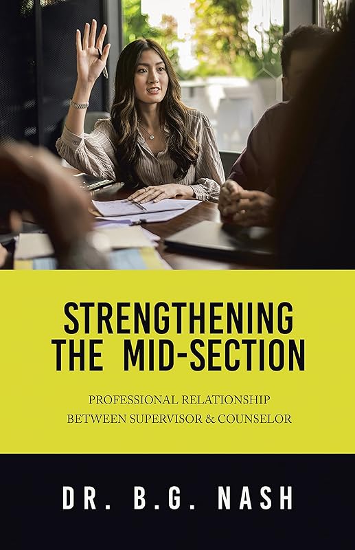 Strengthening the Mid-Section: Professional Relationship Between Supervisor & Counselor by Dr. B.G. Nash