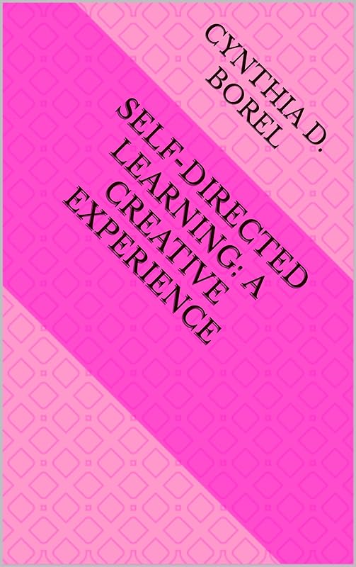 Self-Directed Learning: A Creative Experience by Cynthia Borel