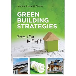 Green Building Strategies: From Plan to Profit by Jeannie Leggett Sikora