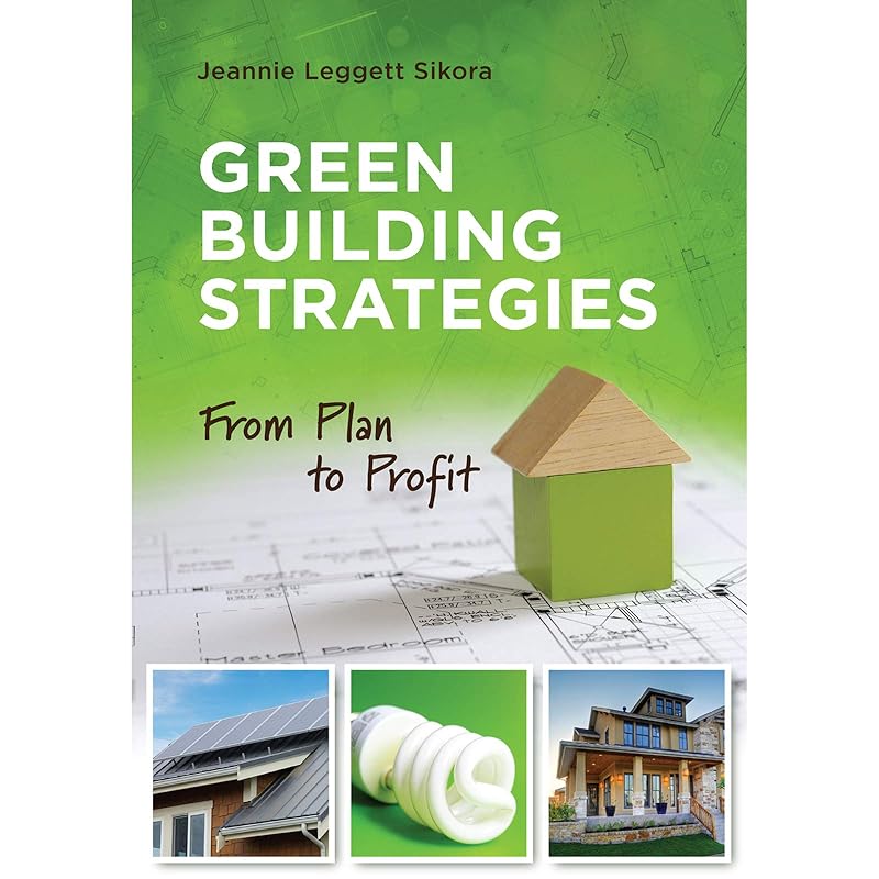 Green Building Strategies: From Plan to Profit by Jeannie Leggett Sikora