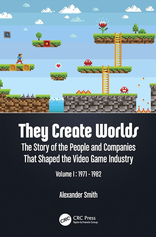 They Create Worlds: The Story of the People and Companies That Shaped the Video Game Industry, Vol. I: 1971-1982 by Alexander Smith