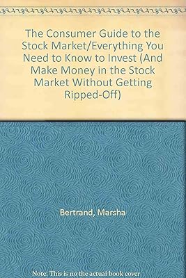 The Consumer Guide to the Stock Market/Everything You Need to Know to Invest (And Make Money in the Stock Market Without Getting Ripped-Off)