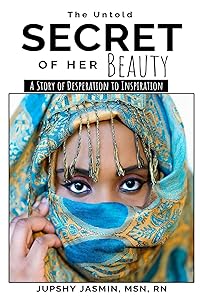 THE UNTOLD SECRET OF HER BEAUTY: A STORY OF DESPERATION TO INSPIRATION by Jupshy Jasmin