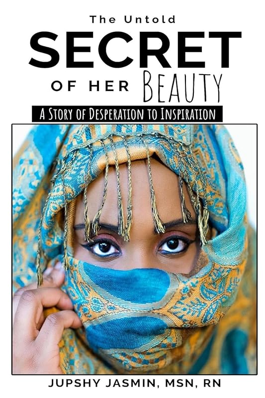 THE UNTOLD SECRET OF HER BEAUTY: A STORY OF DESPERATION TO INSPIRATION by Jupshy Jasmin