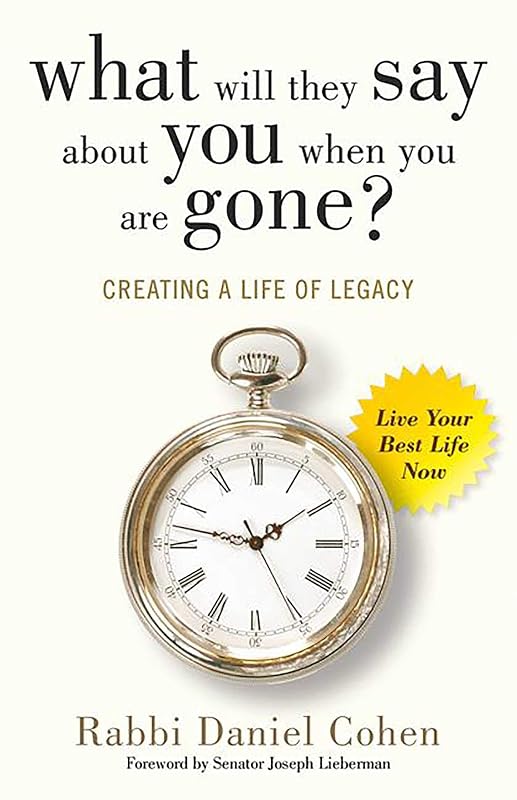 What Will They Say About You When You're Gone?: Creating a Life of Legacy by Rabbi Daniel Cohen
