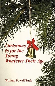 CHRISTMAS IS FOR THE YOUNG ... WHATEVER THEIR AGE by WILLIAM POWELL TUCK