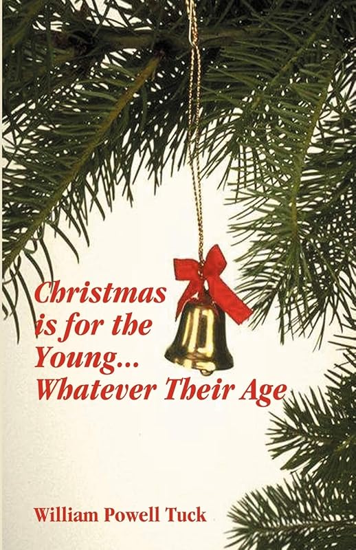 CHRISTMAS IS FOR THE YOUNG ... WHATEVER THEIR AGE by WILLIAM POWELL TUCK