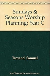 Sundays & Seasons Worship Planning: Year C by Samuel Trovend