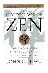 The Golden Age of Zen: The Classic Work on the Foundation of Zen Philosophy by John C.H. Wu