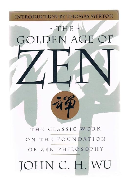 The Golden Age of Zen: The Classic Work on the Foundation of Zen Philosophy by John C.H. Wu