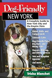 Dog-Friendly New York: A Complete Guide to New York City and the Empire State (Dog-Friendly Series) by Trisha Blanchet