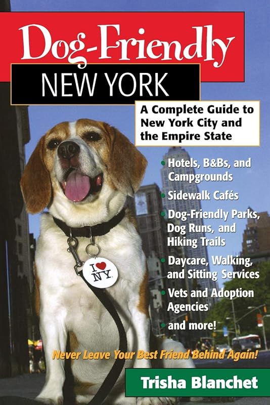 Dog-Friendly New York: A Complete Guide to New York City and the Empire State (Dog-Friendly Series) by Trisha Blanchet