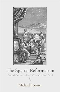 The Spatial Reformation: Euclid Between Man, Cosmos, and God (Intellectual History of the Modern Age)
