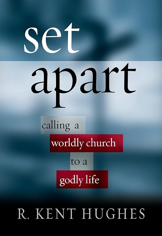 Set Apart: Calling a Worldly Church to a Godly Life by R. Kent Hughes