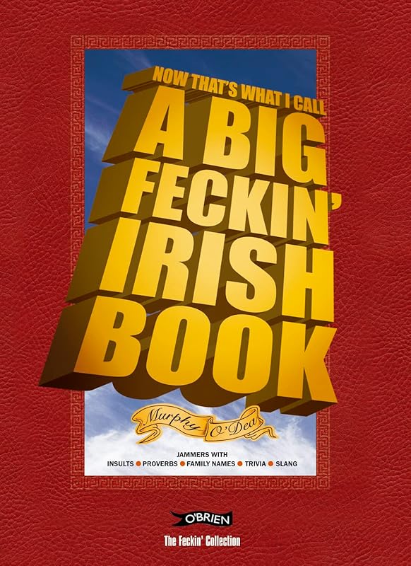 Now That's What I Call A Big Feckin' Irish Book: Jammers with insults, proverbs, family names, trivia, slang (The Feckin' Collection) by Colin Murphy