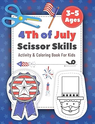 4Th of July Scissor Skills Activity & Coloring Book for Kids ages 3-5: Cutting & Pasting Practice Preschool Workbook for Toddlers, Children, ... Workbook for Independence Day Parade!)