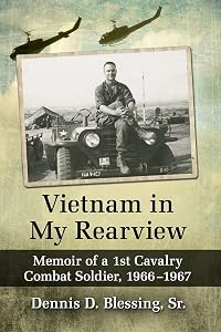 Vietnam in My Rearview: Memoir of a 1st Cavalry Combat Soldier, 1966-1967 by Dennis D. Blessing Sr.
