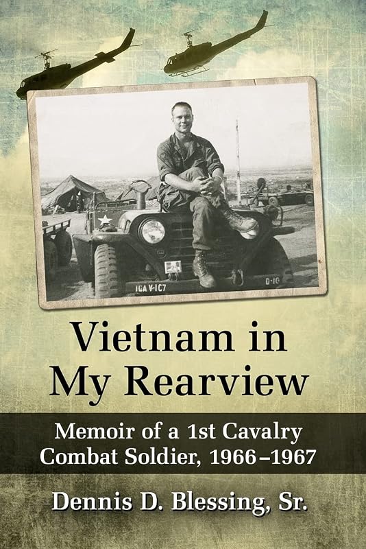 Vietnam in My Rearview: Memoir of a 1st Cavalry Combat Soldier, 1966-1967 by Dennis D. Blessing Sr.