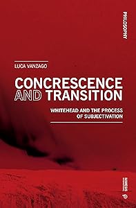 Concrescence and Transition: Whitehead and the Process of Subjectivation (Philosophy) by Luca Vanzago