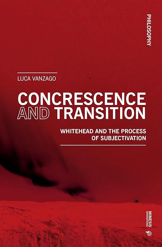 Concrescence and Transition: Whitehead and the Process of Subjectivation (Philosophy) by Luca Vanzago