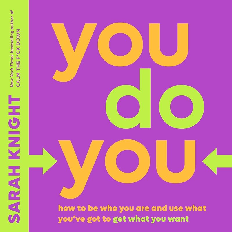 You Do You: How to Be Who You Are and Use What You’ve Got to Get What You Want by Sarah Knight, Hachette Audio