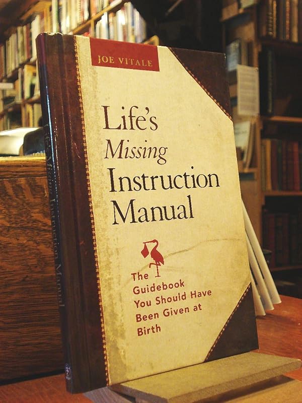 Life's Missing Instruction Manual : The Guidebook You Should Have Been Given at Birth by Joe Vitale