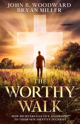 The Worthy Walk: How Believers Can Live According to Their New Identity in Christ
