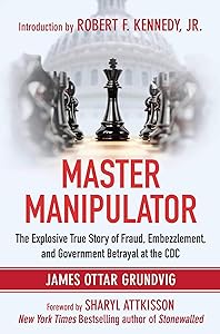 Master Manipulator: The Explosive True Story of Fraud, Embezzlement, and Government Betrayal at the CDC by James Ottar Grundvig